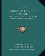 The Works Of Edmund Spenser: With A Selection Of Notes From Various Commentators (1877)