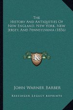 The History And Antiquities Of New England, New York, New Jersey, And Pennsylvania (1856)