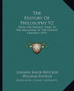 The History Of Philosophy V2: From The Earliest Times To The Beginning Of The Present Century (1791)