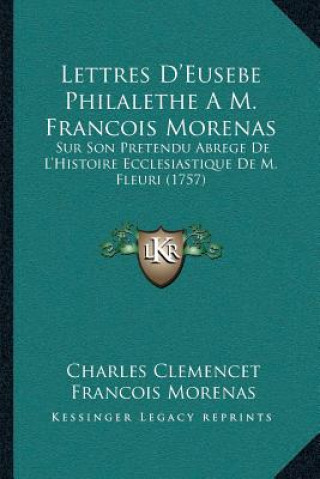 Lettres D'Eusebe Philalethe A M. Francois Morenas: Sur Son Pretendu Abrege De L'Histoire Ecclesiastique De M. Fleuri (1757)