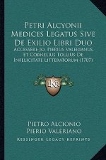 Petri Alcyonii Medices Legatus Sive De Exilio Libri Duo: Accessere Jo. Pierius Valerianus, Et Cornelius Tollius De Infelicitate Litteratorum (1707)