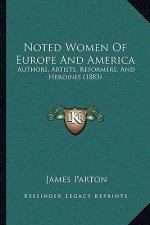 Noted Women Of Europe And America: Authors, Artists, Reformers, And Heroines (1883)