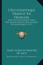 L'Ecclesiastique Traduit En Francois: Avec Une Explication Tire'e Des Saints Peres Et Des Auteurs Ecclesiastiques (1717)