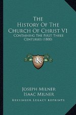 The History Of The Church Of Christ V1: Containing The First Three Centuries (1800)