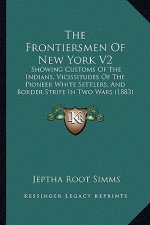The Frontiersmen Of New York V2: Showing Customs Of The Indians, Vicissitudes Of The Pioneer White Settlers, And Border Strife In Two Wars (1883)