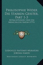 Philosophie Wider Die Starken Geister, Part 1-3: Betrachtungen Uber Die Menschliche Natur (1771)
