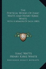 The Poetical Works Of Isaac Watts And Henry Kirke White: With A Memoir Of Each (1881)