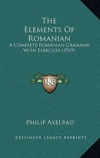The Elements Of Romanian: A Complete Romanian Grammar, With Exercises (1919)