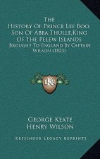 The History Of Prince Lee Boo, Son Of Abba Thulle, King Of The Pelew Islands: Brought To England By Captain Wilson (1823)