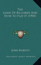 The Game Of Billiards And How To Play It (1905)