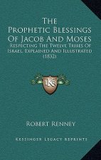 The Prophetic Blessings Of Jacob And Moses: Respecting The Twelve Tribes Of Israel, Explained And Illustrated (1832)