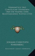 Vernunftige Und Christliche Gedancken Uber Die Vampirs Oder Bluhtsaugende Todten (1733)