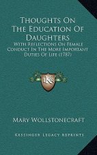Thoughts On The Education Of Daughters: With Reflections On Female Conduct In The More Important Duties Of Life (1787)