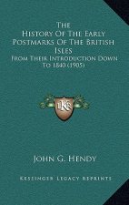 The History Of The Early Postmarks Of The British Isles: From Their Introduction Down To 1840 (1905)