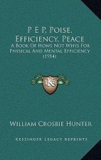 P E P, Poise, Efficiency, Peace: A Book Of Hows Not Whys For Physical And Mental Efficiency (1914)