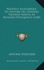 Nouvelle Allegorique, Ou Histoire Des Derniers Troubles Arrivez Au Royaume D'Eloquence (1658)