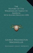 The History Of The Wagenseller Family In America: With Kindred Branches (1898)