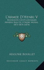 L'Armee D'Henri V: Bourgeois-Gentilshommes Arriere-Ban De L'Ordre Moral, 1873-1874 (1874)