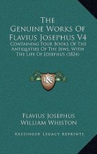 The Genuine Works Of Flavius Josephus V4: Containing Four Books Of The Antiquities Of The Jews, With The Life Of Josephus (1824)