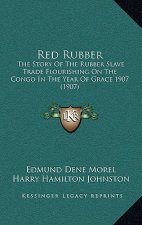 Red Rubber: The Story of the Rubber Slave Trade Flourishing on the Congo in the Year of Grace 1907 (1907)