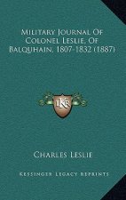 Military Journal Of Colonel Leslie, Of Balquhain, 1807-1832 (1887)