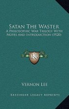 Satan The Waster: A Philosophic War Trilogy With Notes And Introduction (1920)