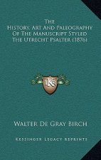The History, Art And Paleography Of The Manuscript Styled The Utrecht Psalter (1876)