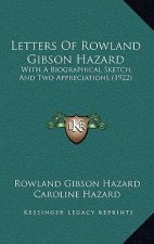 Letters Of Rowland Gibson Hazard: With A Biographical Sketch, And Two Appreciations (1922)