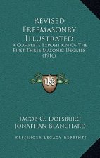 Revised Freemasonry Illustrated: A Complete Exposition Of The First Three Masonic Degrees (1916)