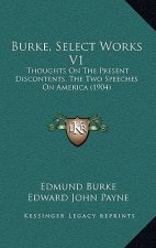 Burke, Select Works V1: Thoughts On The Present Discontents, The Two Speeches On America (1904)