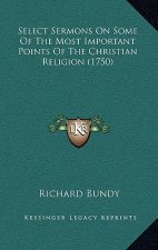 Select Sermons On Some Of The Most Important Points Of The Christian Religion (1750)