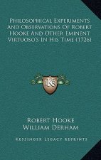 Philosophical Experiments And Observations Of Robert Hooke And Other Eminent Virtuoso's In His Time (1726)