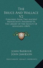 The Bruce And Wallace V2: Published From Two Ancient Manuscripts Preserved In The Library Of The Faculty Of Advocates (1869)