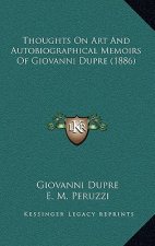 Thoughts On Art And Autobiographical Memoirs Of Giovanni Dupre (1886)