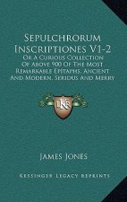 Sepulchrorum Inscriptiones V1-2: Or A Curious Collection Of Above 900 Of The Most Remarkable Epitaphs, Ancient And Modern, Serious And Merry (1727)