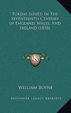 Tokens Issued In The Seventeenth Century In England, Wales, And Ireland (1858)