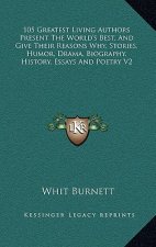 105 Greatest Living Authors Present The World's Best, And Give Their Reasons Why, Stories, Humor, Drama, Biography, History, Essays And Poetry V2