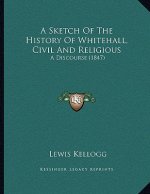 A Sketch Of The History Of Whitehall, Civil And Religious: A Discourse (1847)