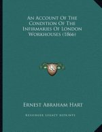 An Account Of The Condition Of The Infirmaries Of London Workhouses (1866)