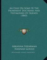 An Essay On Some Of The Prominent Doctrines And Testimonies Of Friends (1843)