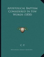 Apostolical Baptism Considered In Few Words (1850)