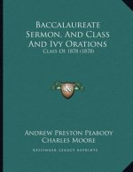 Baccalaureate Sermon, And Class And Ivy Orations: Class Of 1878 (1878)