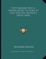 Fifty Reasons Why A Sinner Ought To Turn To God This Day, Without Delay (1818)