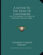 A Letter To The Dean Of Canterbury: On The Homeric Lectures Of Matthew Arnold (1864)