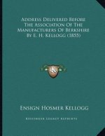 Address Delivered Before The Association Of The Manufacturers Of Berkshire By E. H. Kellogg (1855)