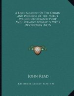 A Brief Account Of The Origin And Progress Of The Patent Syringe Or Stomach Pump And Lavement Apparatus, With Description (1832)
