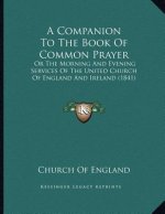A Companion To The Book Of Common Prayer: Or The Morning And Evening Services Of The United Church Of England And Ireland (1841)