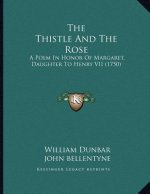 The Thistle And The Rose: A Poem In Honor Of Margaret, Daughter To Henry VII (1750)