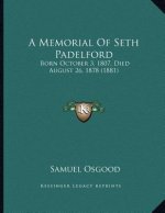 A Memorial Of Seth Padelford: Born October 3, 1807, Died August 26, 1878 (1881)