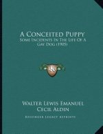 A Conceited Puppy: Some Incidents In The Life Of A Gay Dog (1905)